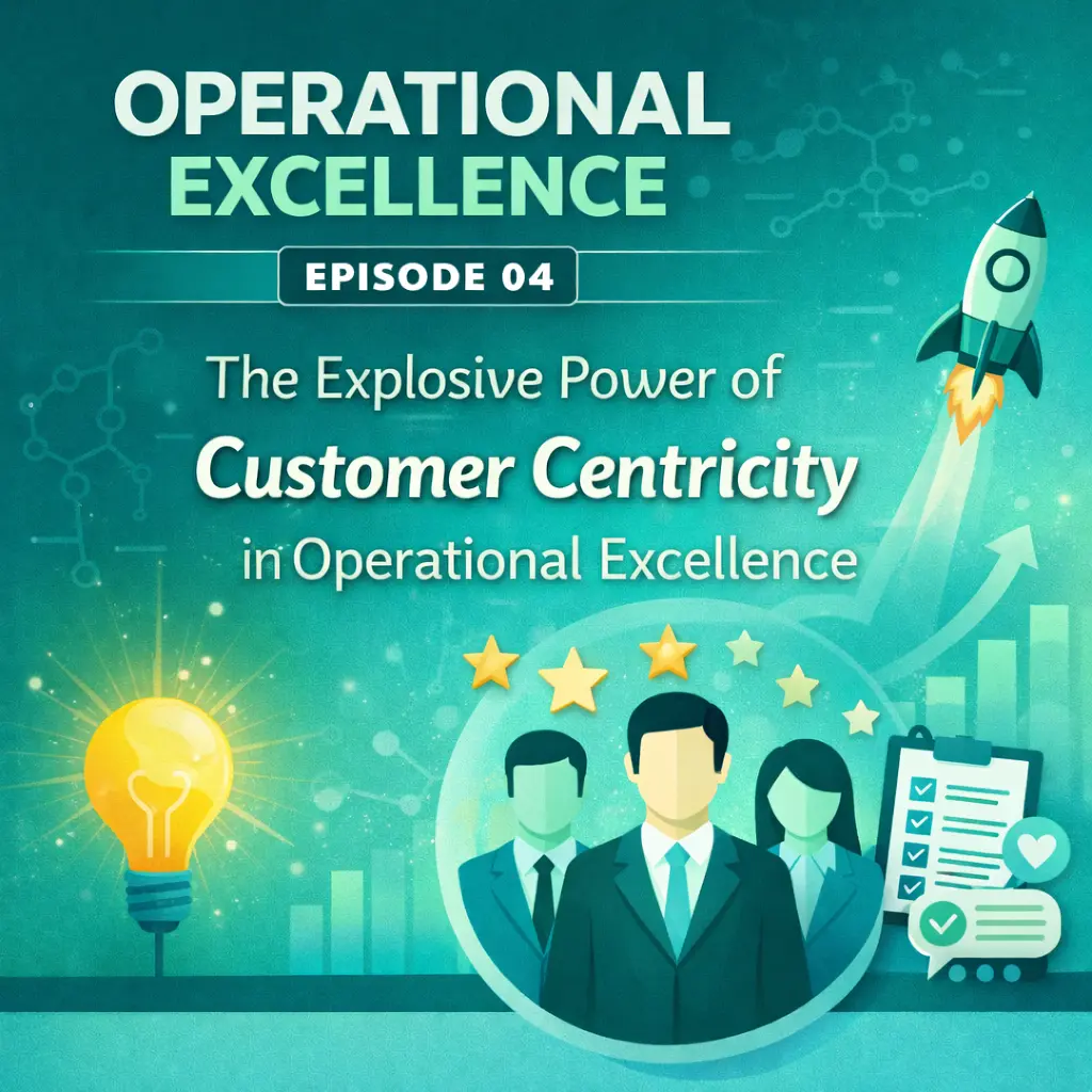 Operational Excellence Episode 04 The Explosive Power of Customer Centricity in Operational Excellence