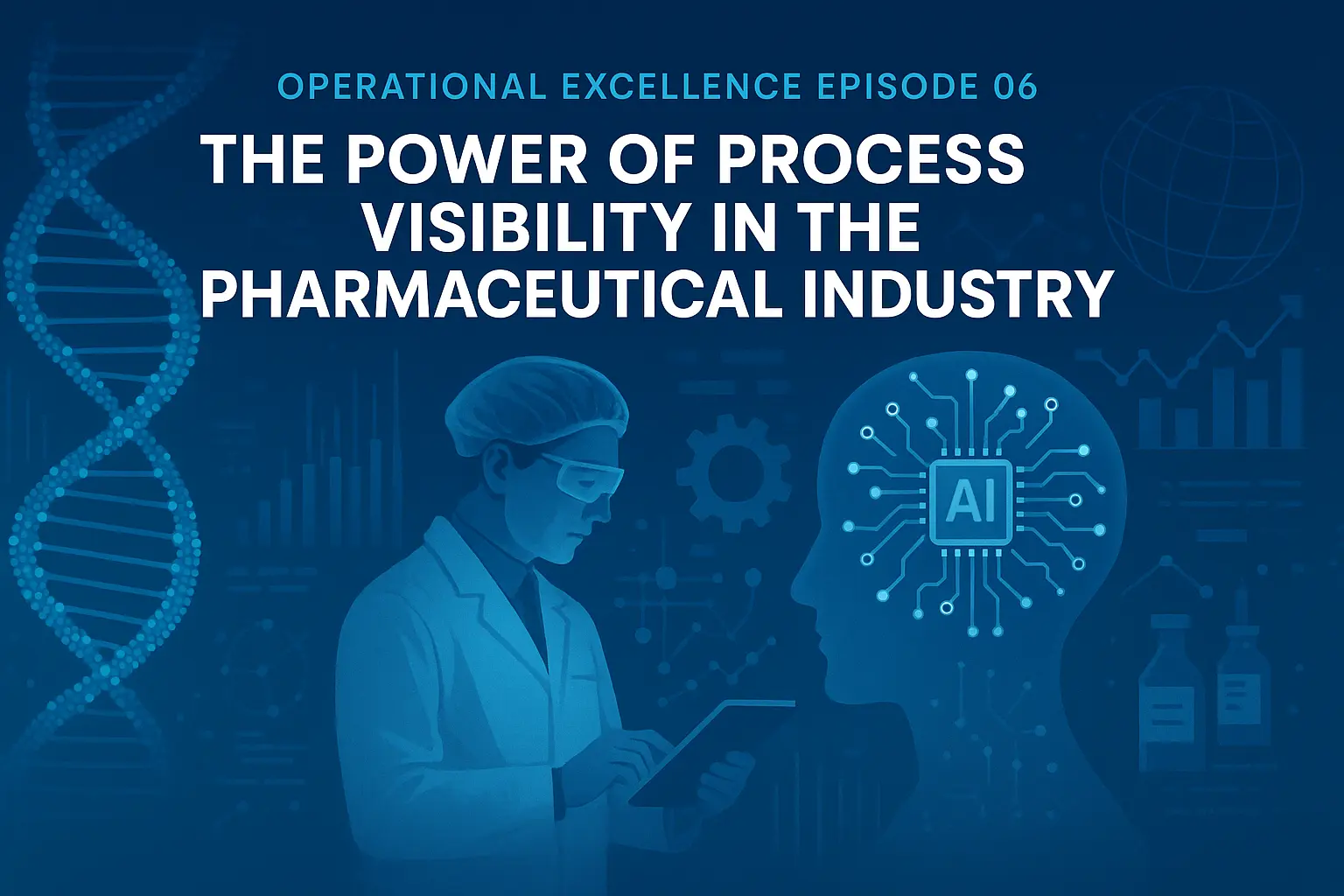 Operational Excellence Episode 06 The Power of Process Visibility In the Pharmaceutical Industry Operational Excellence Episode 06 The Power of Process Visibility In the Pharmaceutical Industry